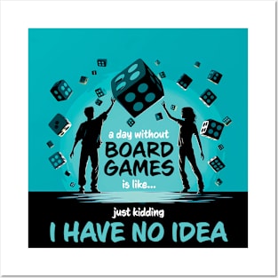 A Day Without Board Games Is Like Just Kidding I Have No Idea Posters and Art